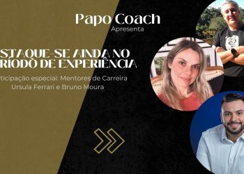 Programa Papo Coach Nº 28 – Como se destacar no período de experiência