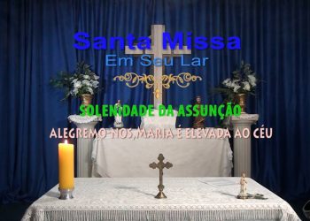 SANTA MISSA EM SEU LAR Nº 219 – “Alegremo-nos, Maria é elevada ao Céu!”