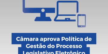 Câmara aprova Política de Gestão do Processo Legislativo Eletrônico